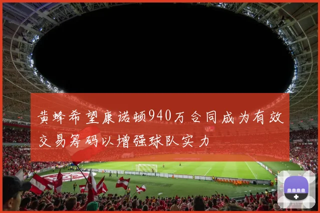 黄蜂希望康诺顿940万合同成为有效交易筹码以增强球队实力