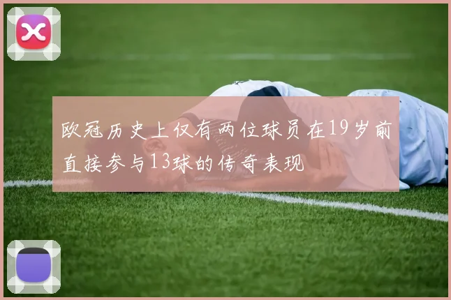 欧冠历史上仅有两位球员在19岁前直接参与13球的传奇表现