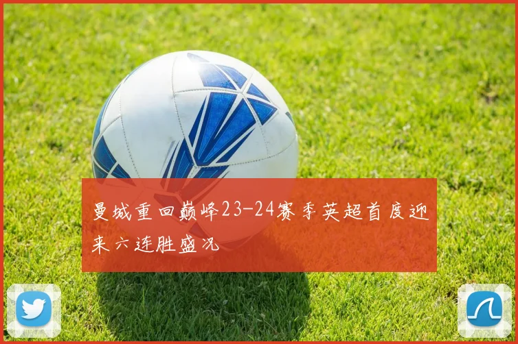 曼城重回巅峰23-24赛季英超首度迎来六连胜盛况